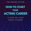 How To Start Your Acting Career - Online Video Course