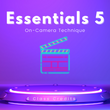 Essentials 5 | On-Camera Technique