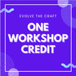 EVOLVE THE CRAFT - One Workshop Credit